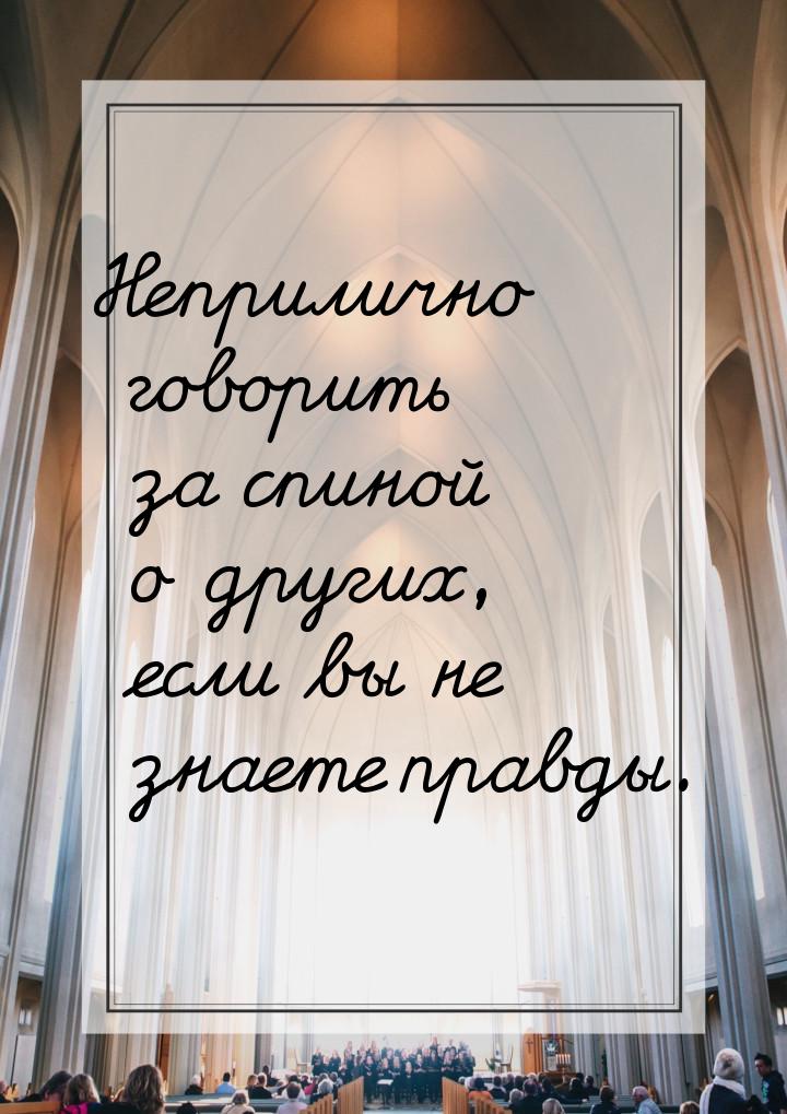 Неприлично говорить за спиной о других, если вы не знаете правды.