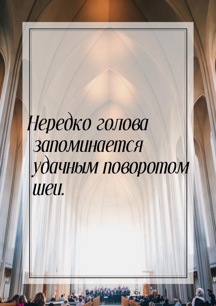 Нередко голова запоминается удачным поворотом шеи.