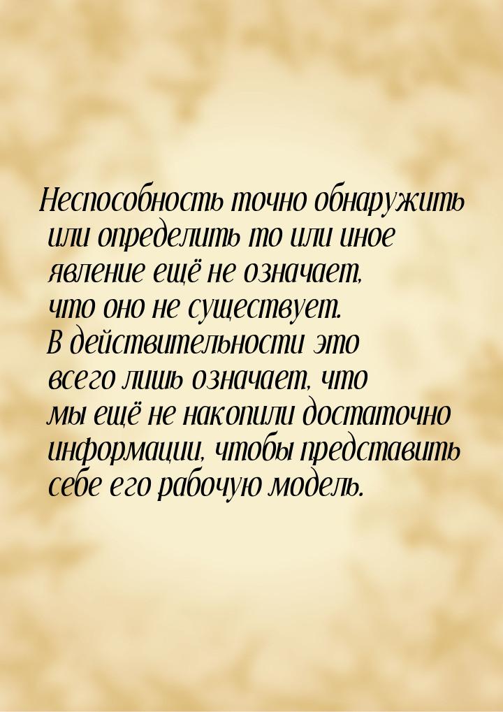 Неспособность точно обнаружить или определить то или иное явление ещё не означает, что оно