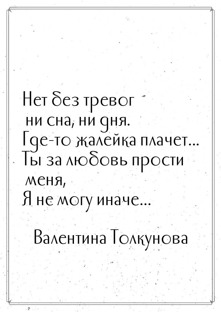 Нет без тревог ни сна, ни дня. Где-то жалейка плачет... Ты за любовь прости меня, Я не мог