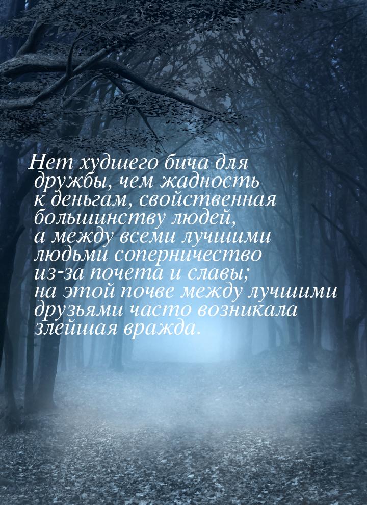 Нет худшего бича для дружбы, чем жадность к деньгам, свойственная большинству людей, а меж