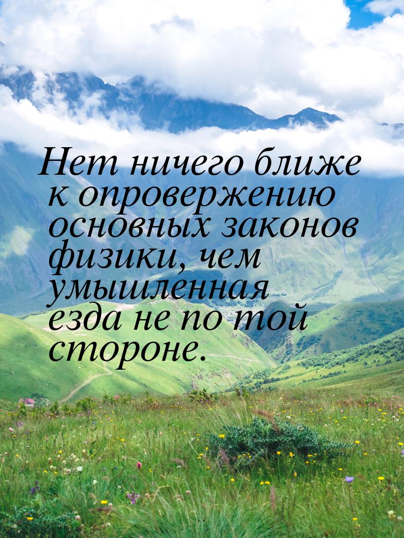 Нет ничего ближе к опровержению основных законов физики, чем умышленная езда не по той сто