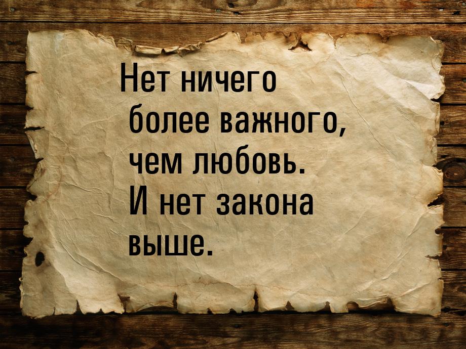 Нет ничего более важного, чем любовь. И нет закона выше.