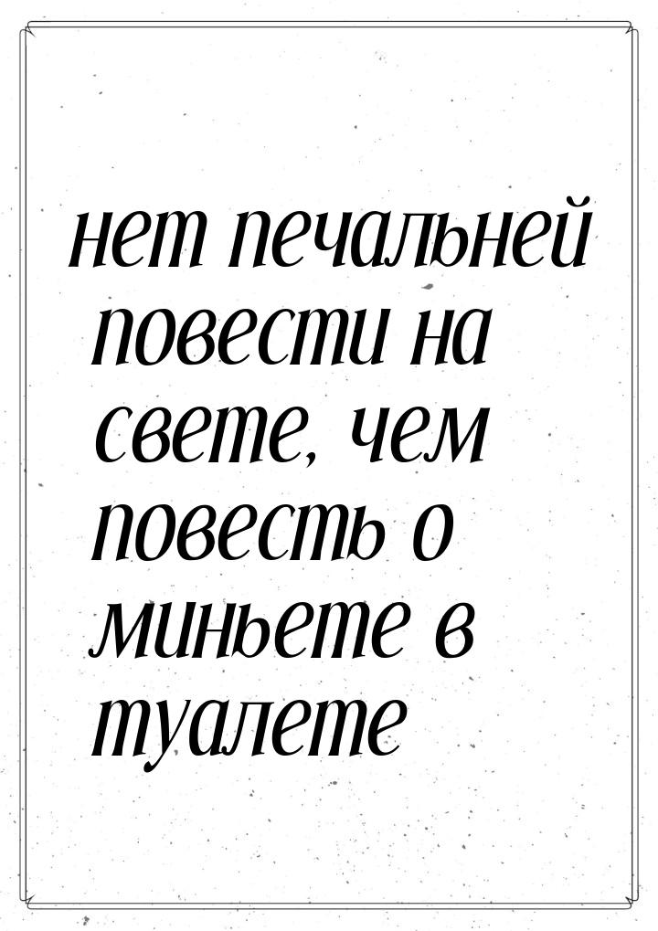 нет печальней повести на свете, чем повесть о миньете в туалете