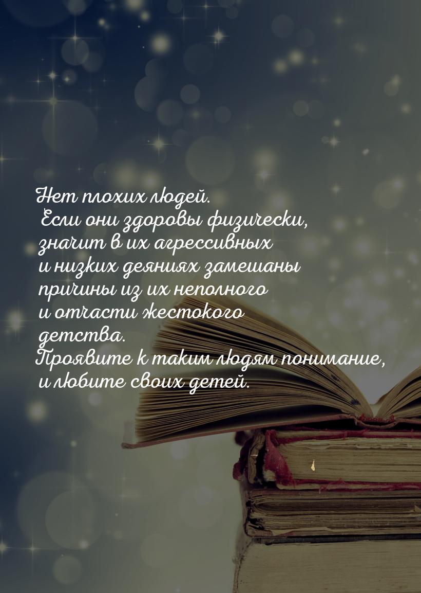 Нет плохих людей. Если они здоровы физически, значит в их агрессивных и низких деяниях зам