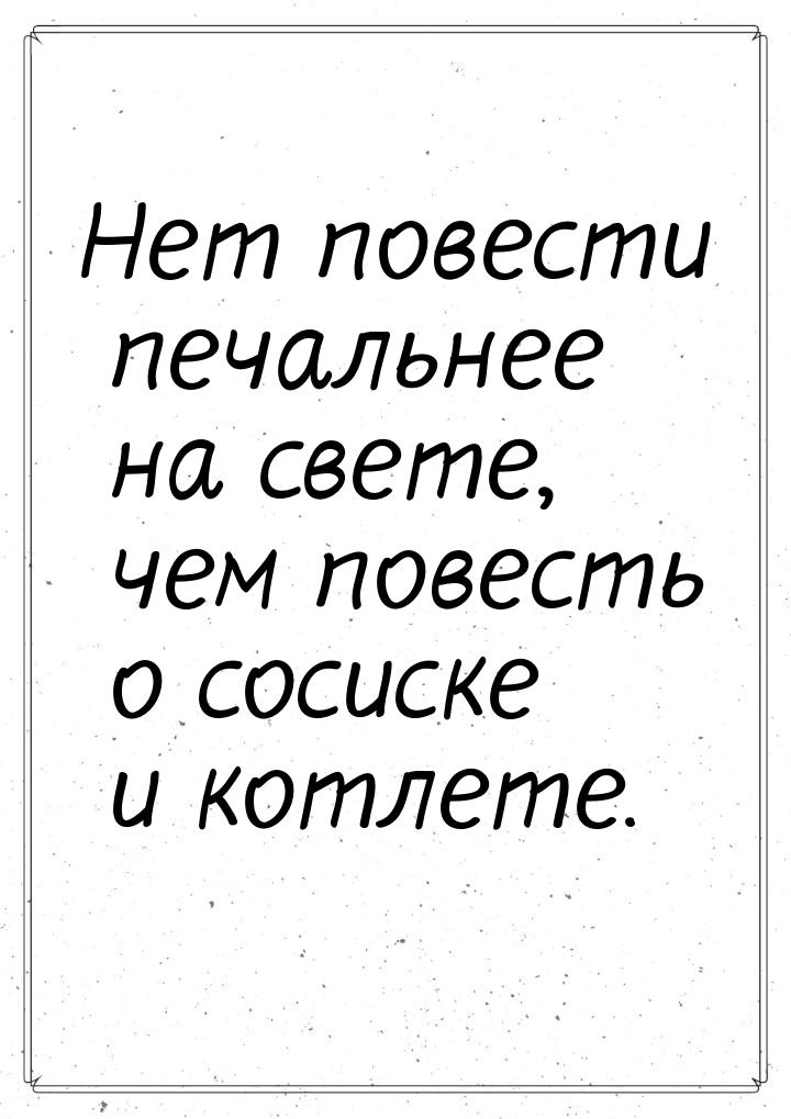 Нет повести печальнее на свете, чем повесть о сосиске и котлете.