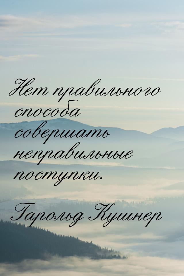 Нет правильного способа совершать неправильные поступки.