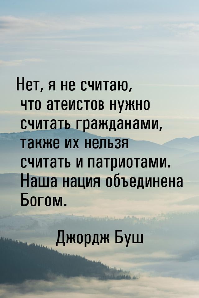 Нет, я не считаю, что атеистов нужно считать гражданами, также их нельзя считать и патриот