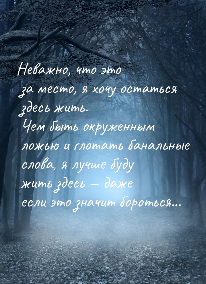 Неважно, что это за место, я хочу остаться здесь жить. Чем быть окруженным ложью и глотать