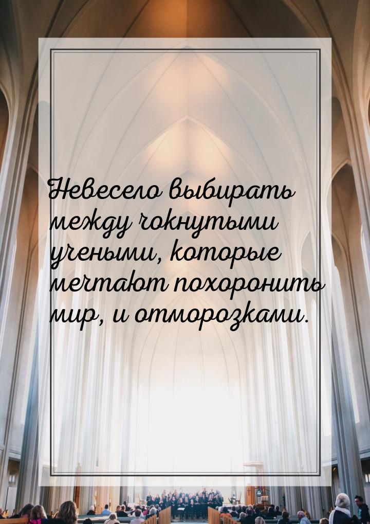 Невесело выбирать между чокнутыми учеными, которые мечтают похоронить мир,  и отморозками.