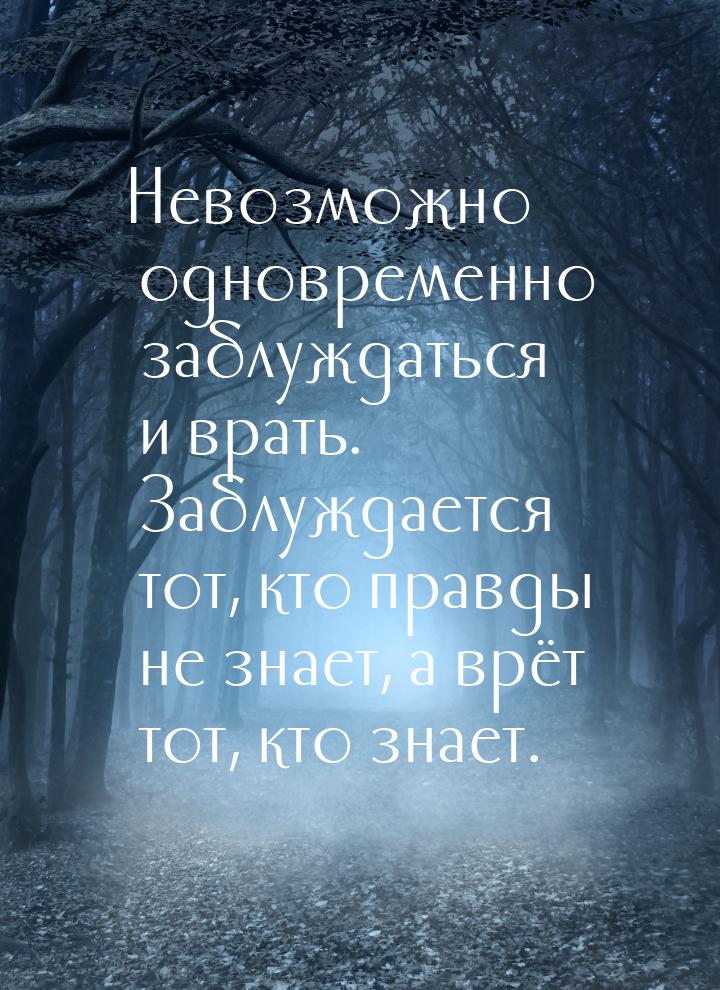 Невозможно одновременно заблуждаться и врать. Заблуждается тот, кто правды не знает, а врё