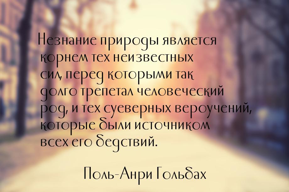 Незнание природы является корнем тех неизвестных сил, перед которыми так долго трепетал че