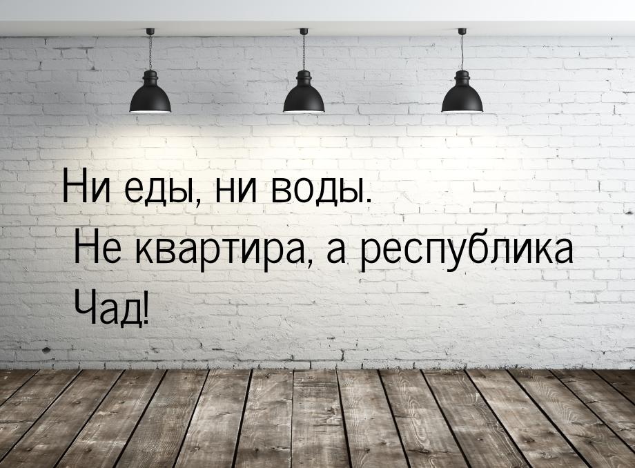 Ни еды, ни воды. Не квартира, а республика Чад!