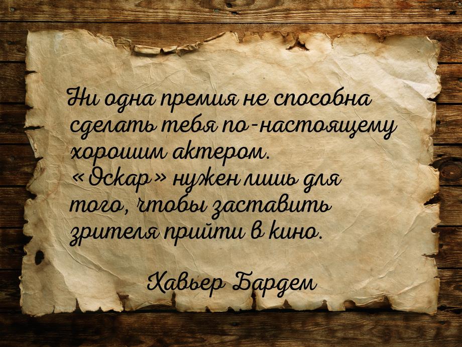 Ни одна премия не способна сделать тебя по-настоящему хорошим актером. «Оскар» нужен лишь 