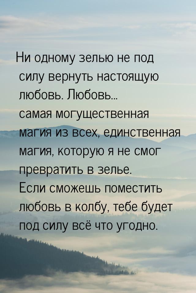 Ни одному зелью не под силу вернуть настоящую любовь. Любовь... самая могущественная магия