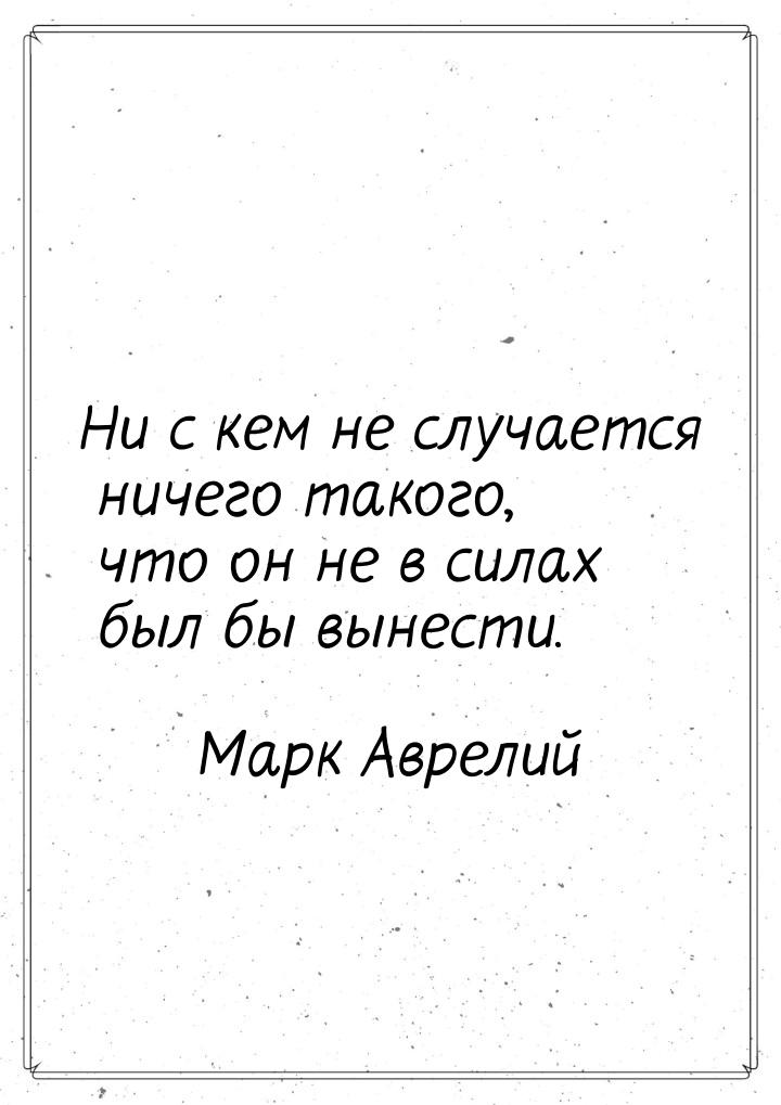 Ни с кем не случается ничего такого, что он не в силах был бы вынести.