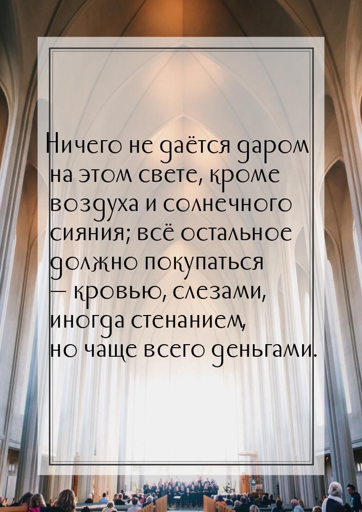 Ничего не даётся даром на этом свете, кроме воздуха и солнечного сияния; всё остальное дол