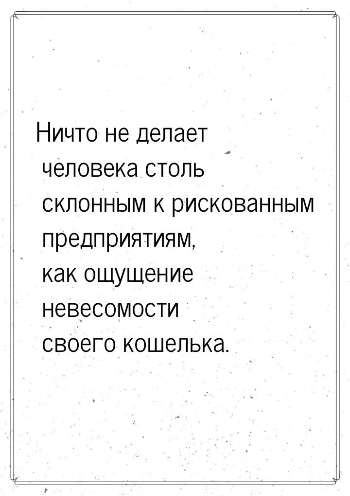 Ничто не делает человека столь склонным к рискованным предприятиям, как ощущение невесомос