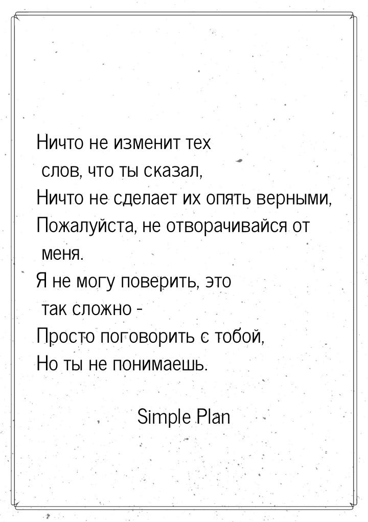 Ничто не изменит тех слов, что ты сказал, Ничто не сделает их опять верными, Пожалуйста, н