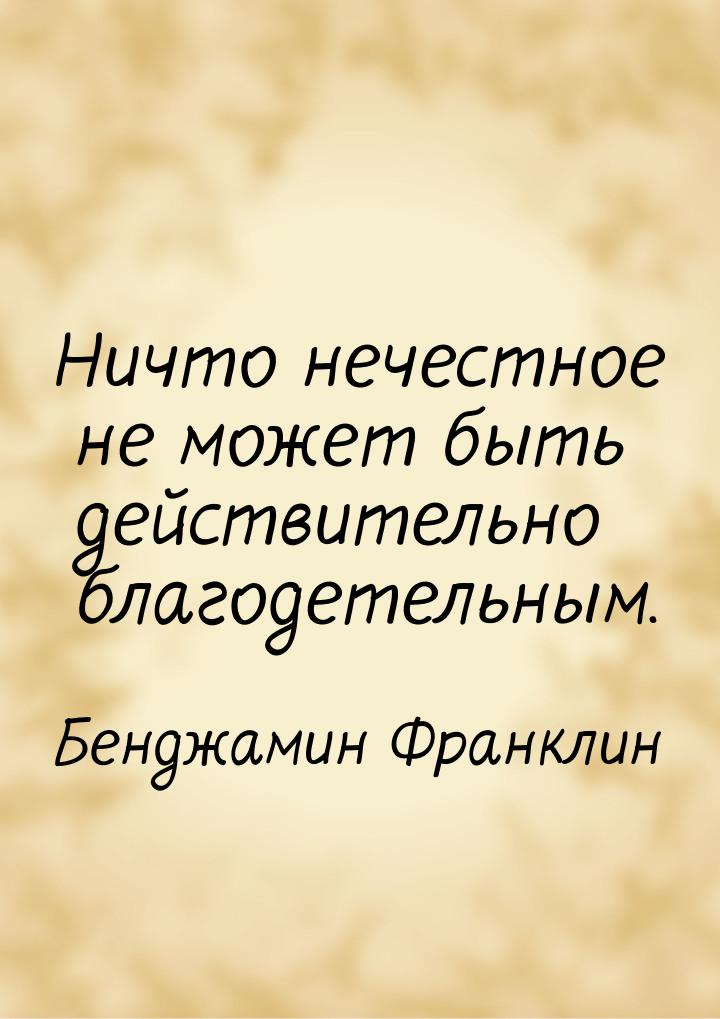 Ничто нечестное не может быть действительно благодетельным.