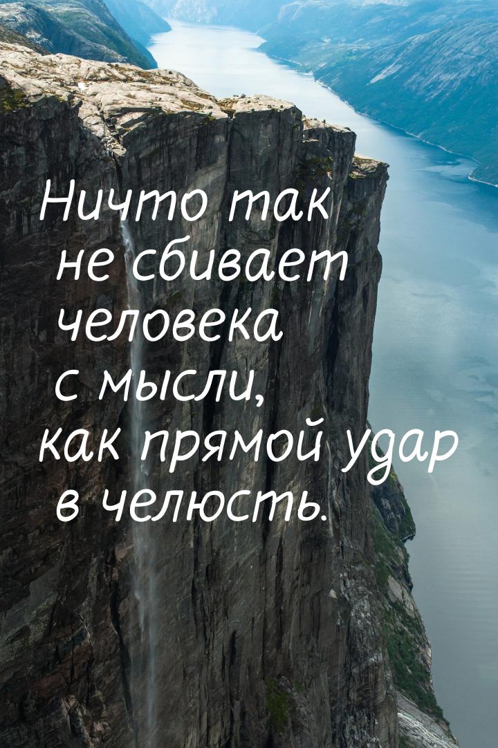 Ничто так не сбивает человека с мысли, как прямой удар в челюсть.