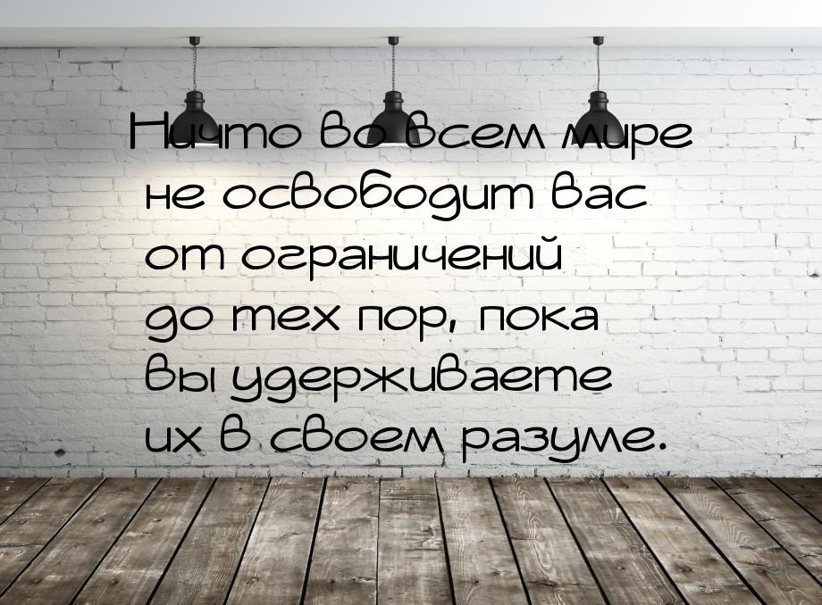 Ничто во всем мире не освободит вас от ограничений до тех пор, пока вы удерживаете их в св