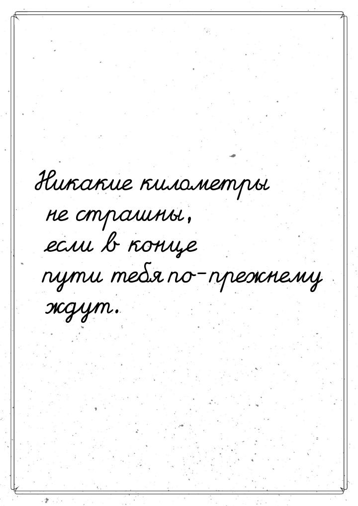 Никакие километры не страшны, если в конце пути тебя по-прежнему ждут.