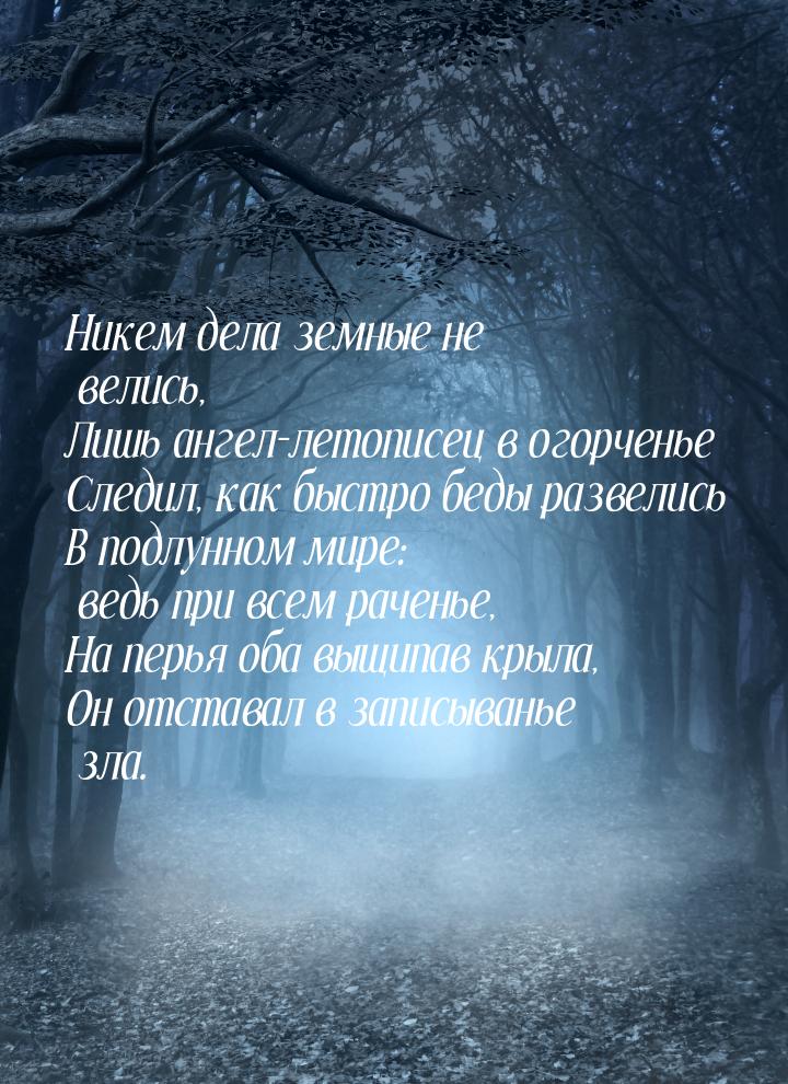 Никем дела земные не велись, Лишь ангел-летописец в огорченье Следил, как быстро беды разв