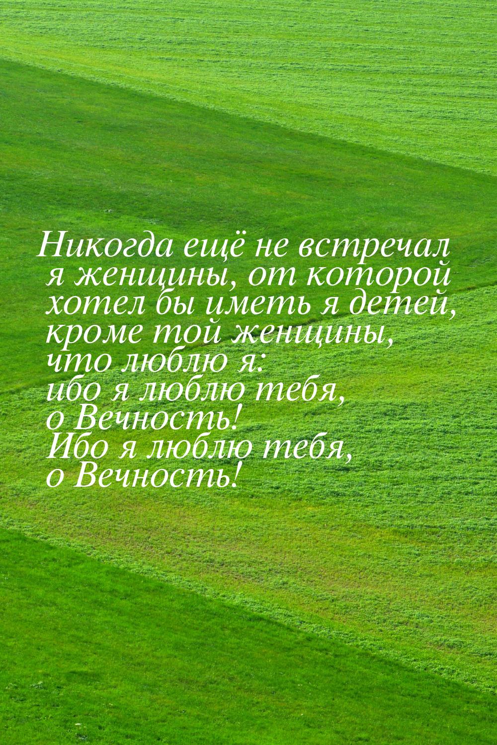 Никогда ещё не встречал я женщины, от которой хотел бы иметь я детей, кроме той женщины, ч