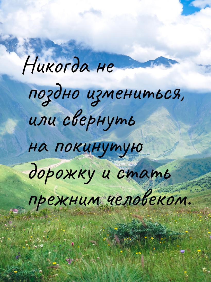 Никогда не поздно измениться, или свернуть на покинутую дорожку и стать прежним человеком.