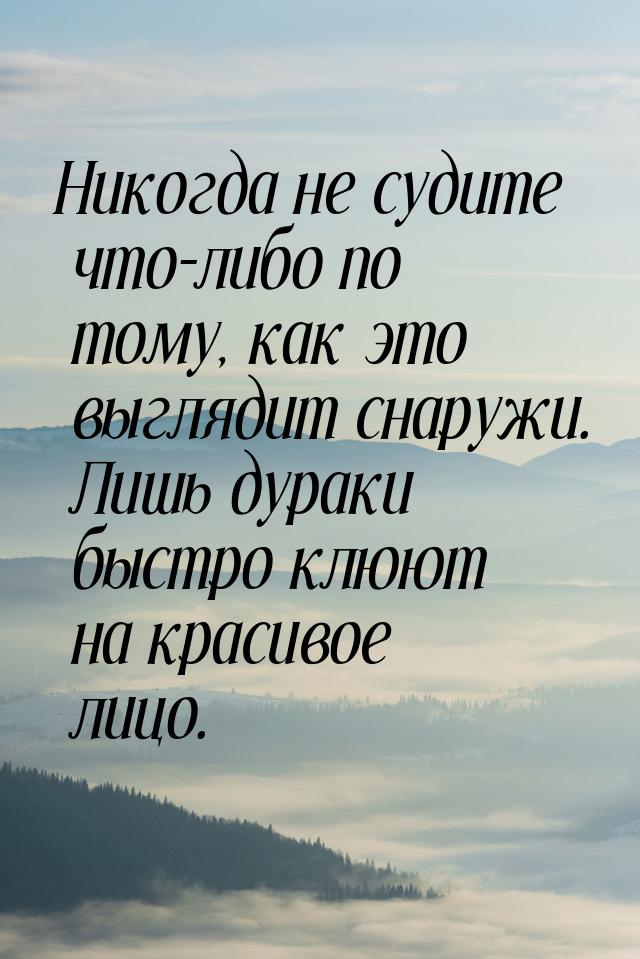 Никогда не судите что-либо по тому, как это выглядит снаружи. Лишь дураки быстро клюют на 