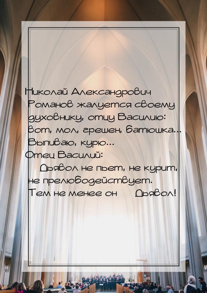 Николай Александрович Романов жалуется своему духовнику, отцу Василию: вот, мол, грешен, б