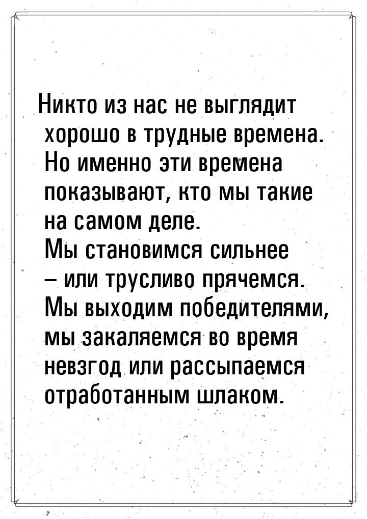 Никто из нас не выглядит хорошо в трудные времена. Но именно эти времена показывают, кто м