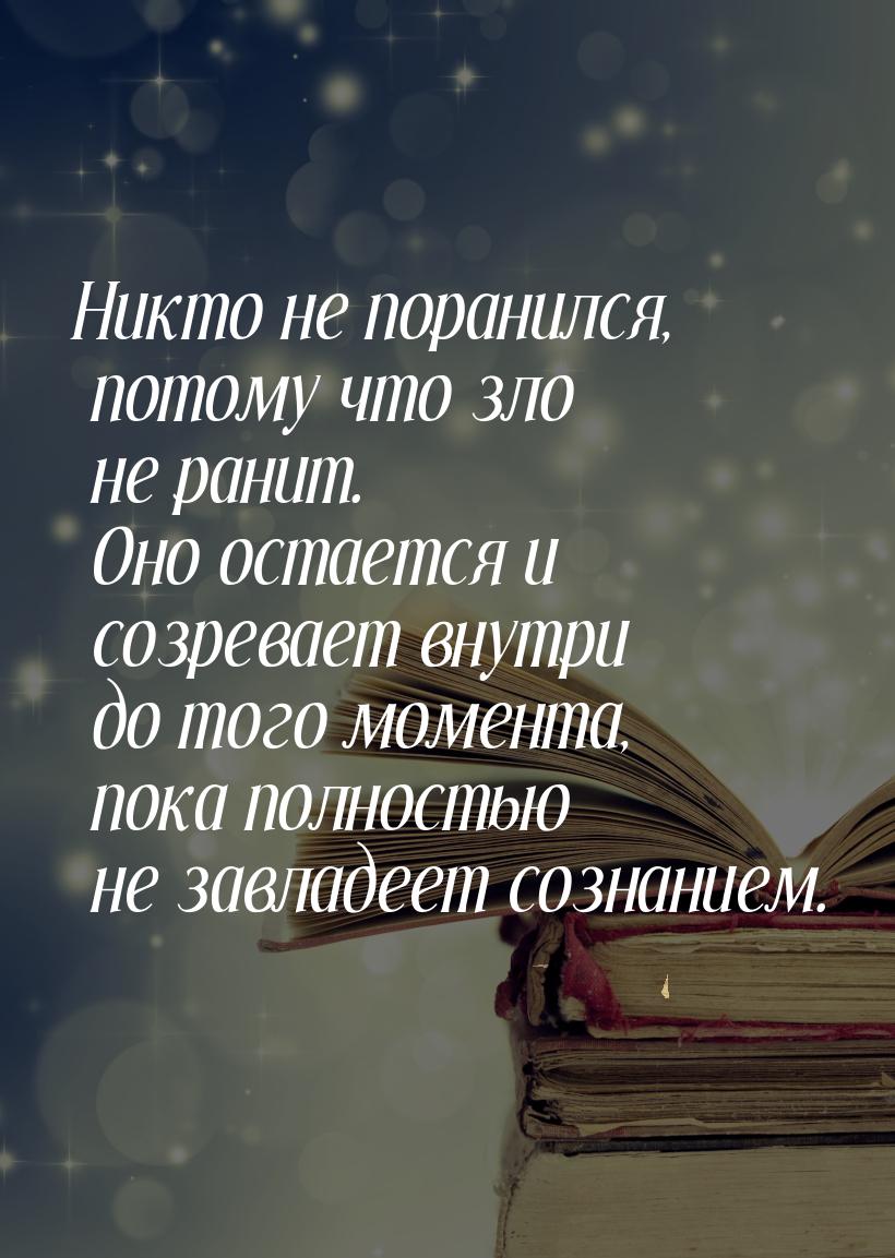 Никто не поранился, потому что зло не ранит. Оно остается и созревает внутри до того момен