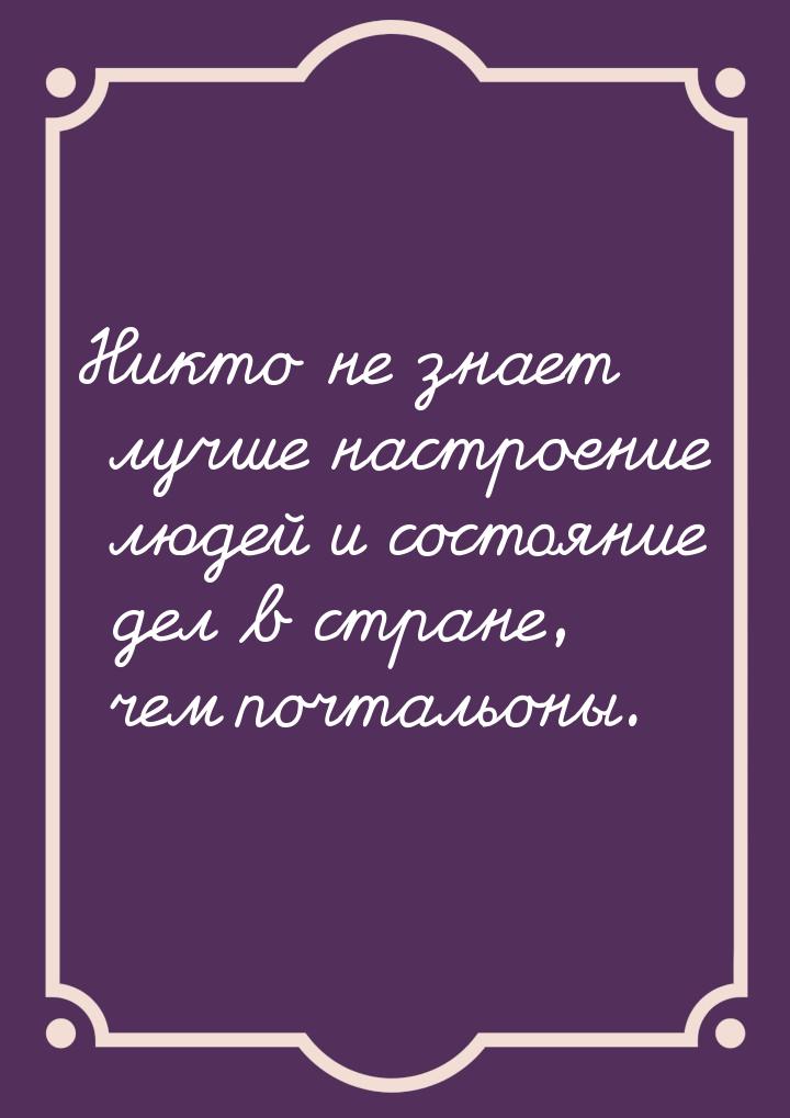 Никто не знает лучше настроение людей и состояние дел в стране, чем почтальоны.