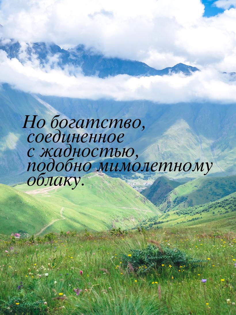 Но богатство, соединенное с жадностью, подобно мимолетному облаку.