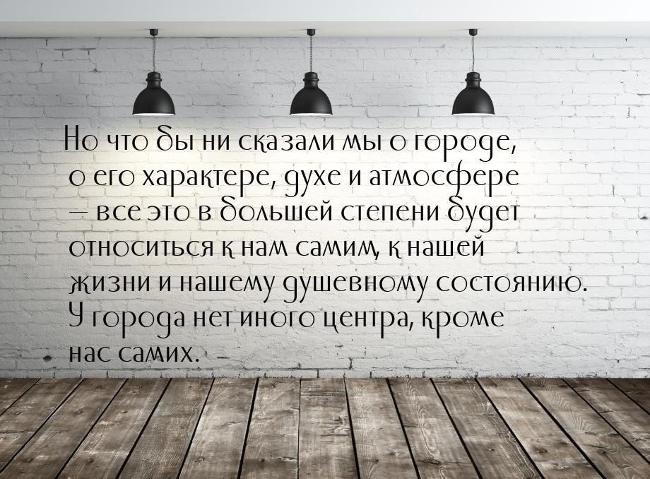 Но что бы ни сказали мы о городе, о его характере, духе и атмосфере  все это в боль