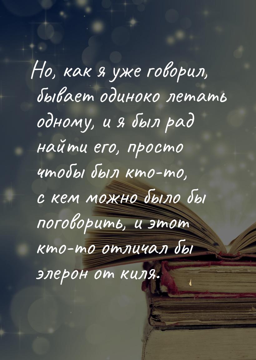 Но, как я уже говорил, бывает одиноко летать одному, и я был рад найти его, просто чтобы б