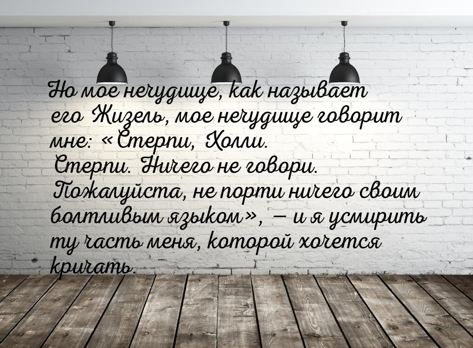 Но мое нечудище, как называет его Жизель, мое нечудище говорит мне: Стерпи,  Холли.