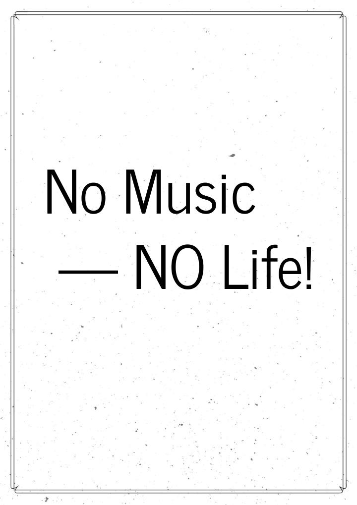 No Music  NO Life!