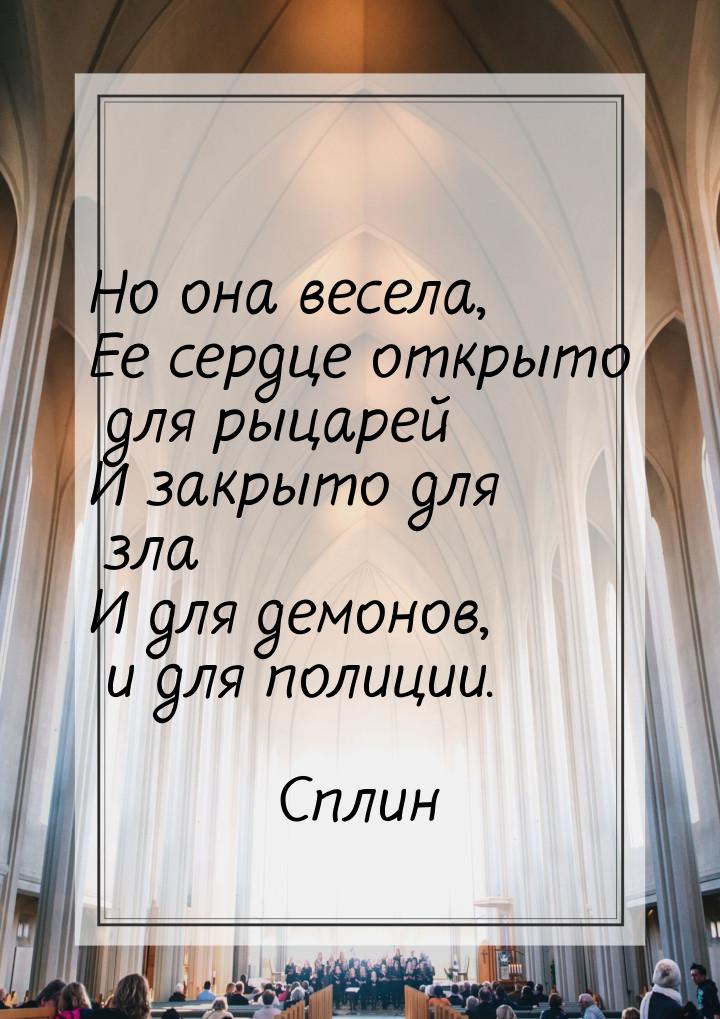 Но она весела, Ее сердце открыто для рыцарей И закрыто для зла И для демонов, и для полици