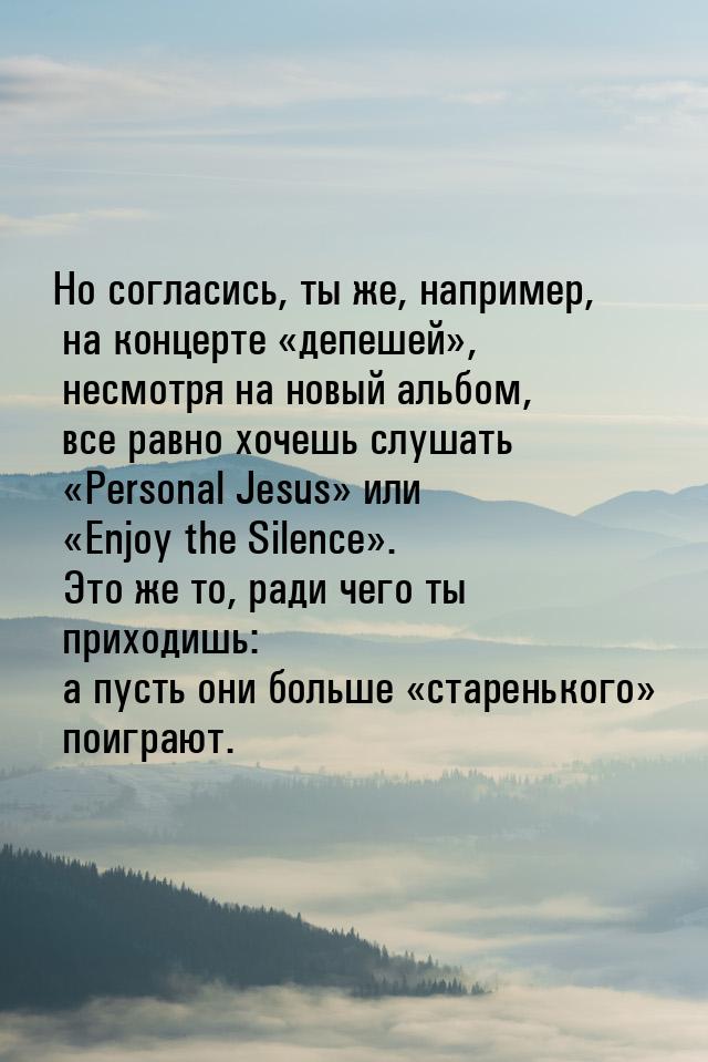 Но согласись, ты же, например, на концерте «депешей», несмотря на новый альбом, все равно 