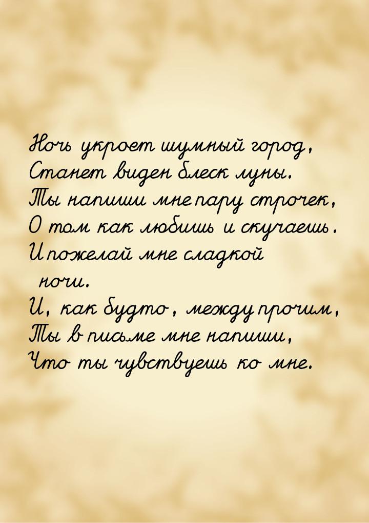 Ночь укроет шумный город, Станет виден блеск луны. Ты напиши мне пару строчек, О том как л