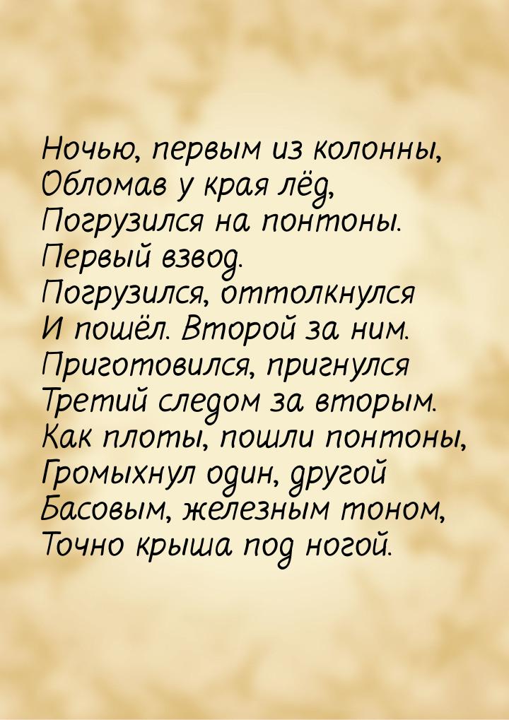 Ночью, первым из колонны, Обломав у края лёд, Погрузился на понтоны. Первый взвод. Погрузи