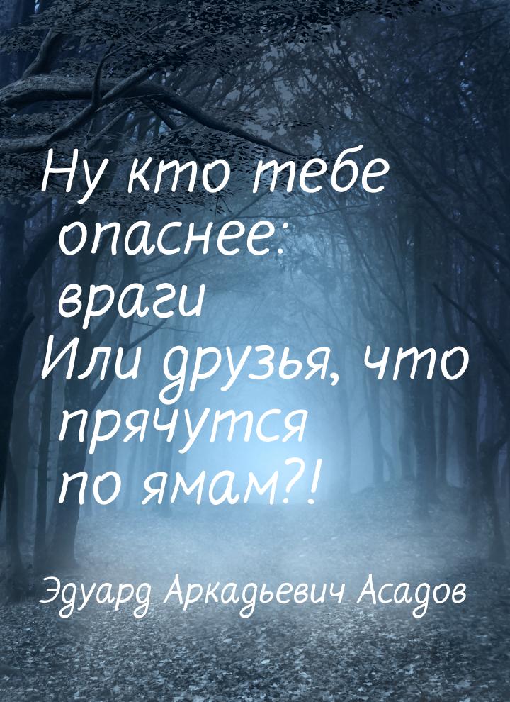 Ну кто тебе опаснее: враги Или друзья, что прячутся по ямам?!