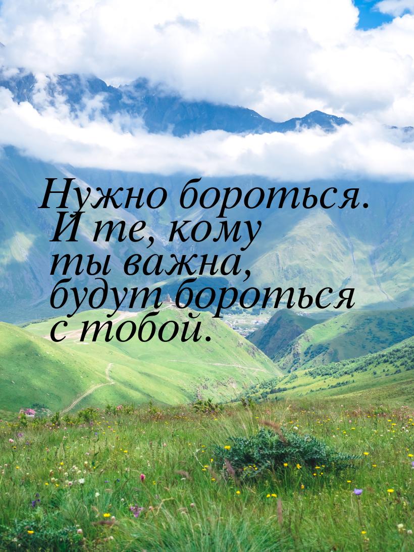 Нужно бороться. И те, кому ты важна, будут бороться с тобой.