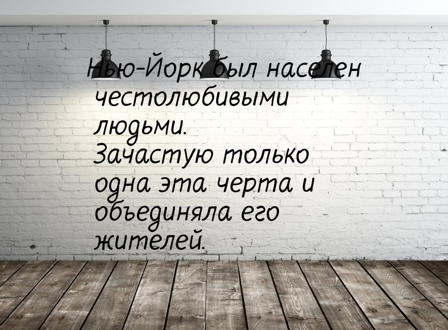 Нью-Йорк был населен честолюбивыми людьми. Зачастую только одна эта черта и объединяла его