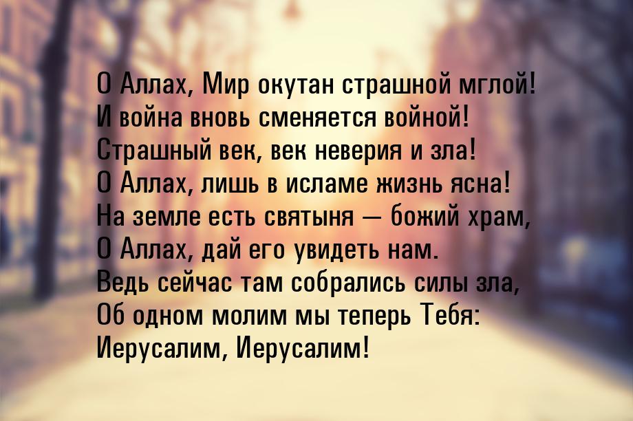 О Аллах, Мир окутан страшной мглой! И война вновь сменяется войной! Страшный век, век неве