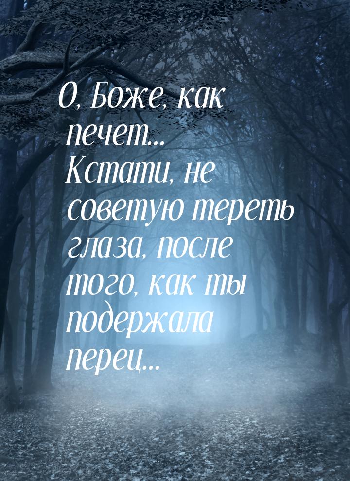 О, Боже, как печет... Кстати, не советую тереть глаза, после того, как ты подержала перец.