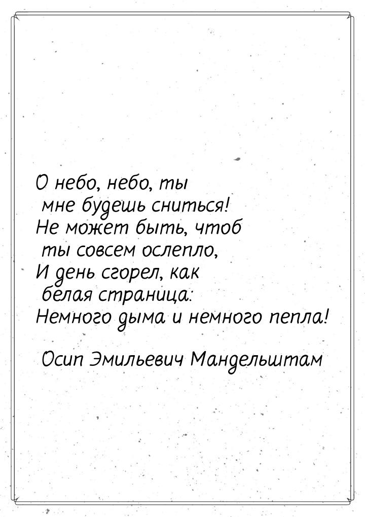 О небо, небо, ты мне будешь сниться! Не может быть, чтоб ты совсем ослепло, И день сгорел,